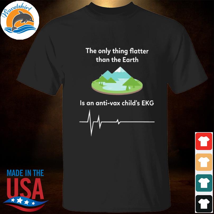 The only thing flatter than the earth is an anti vax child's ekg shirt