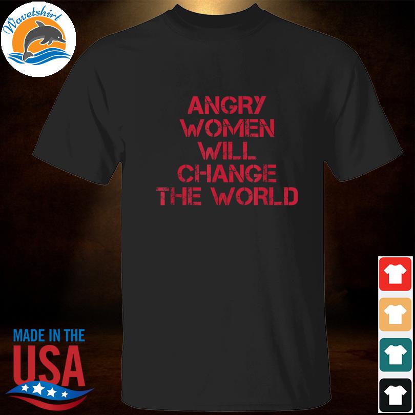Vintage woman rights angry women will change world shirt
