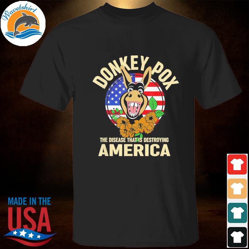 Donkey pox the disease that is destroying america shirt
