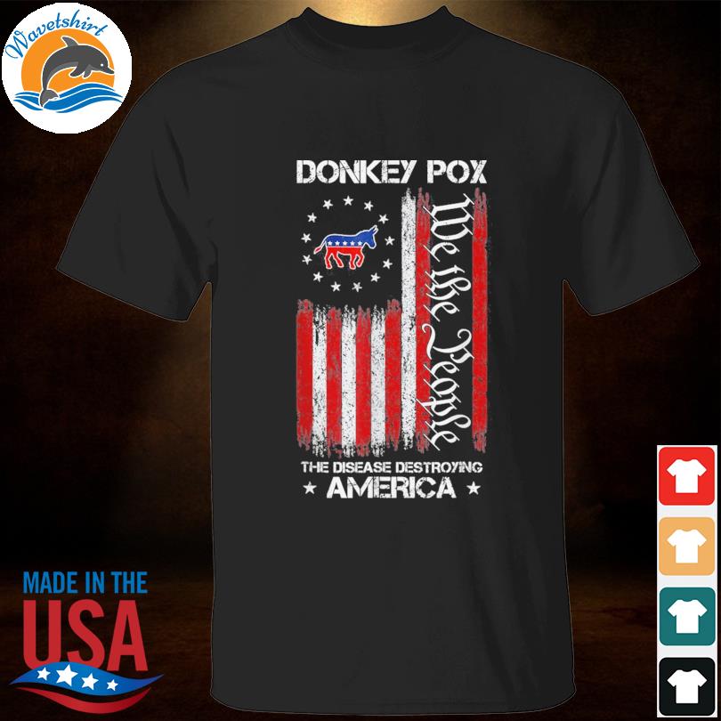 Donkey pox we the people the disease destroying america shirt