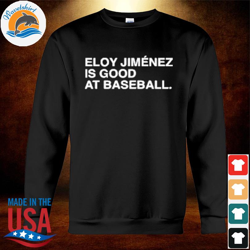 Eloy Jimenez Is Good At Baseball shirt, hoodie, sweater, long