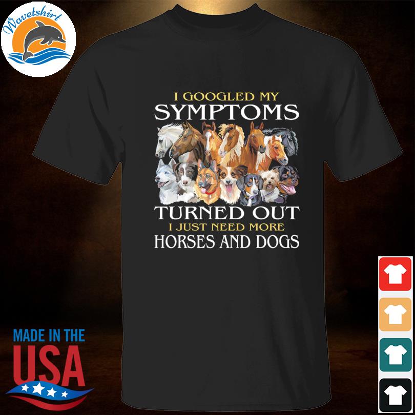 I Googled My Symptoms Turns Out Need More Horse Shirt, Google