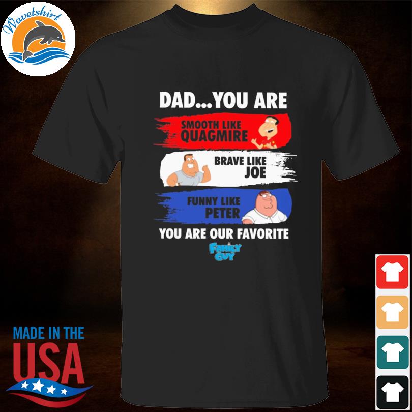 Puuuhhhroko dad you are smooth like quagmire shirt