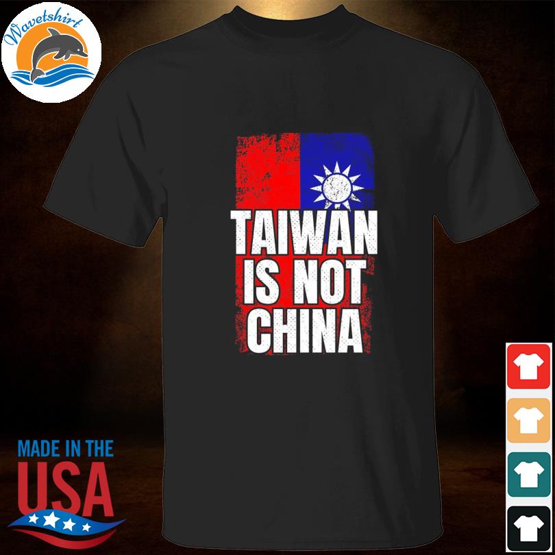 Taiwan is not china west taiwan china shirt