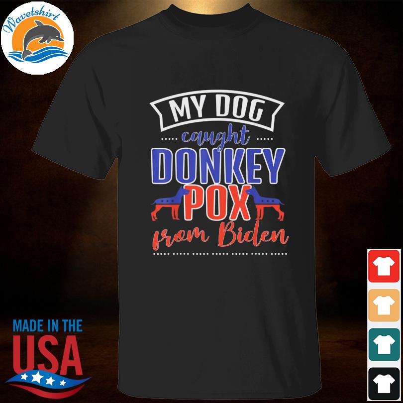 Trump 2024 my dog caught donkey pox from biden doberman shirt