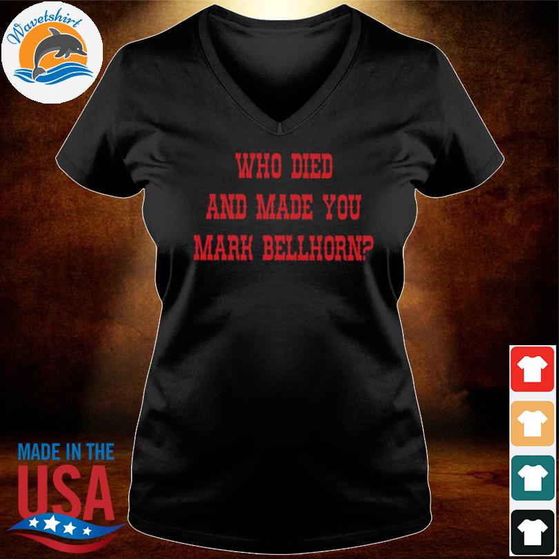 Official Who Died And Made You Mark Bellhorn Shirt, hoodie