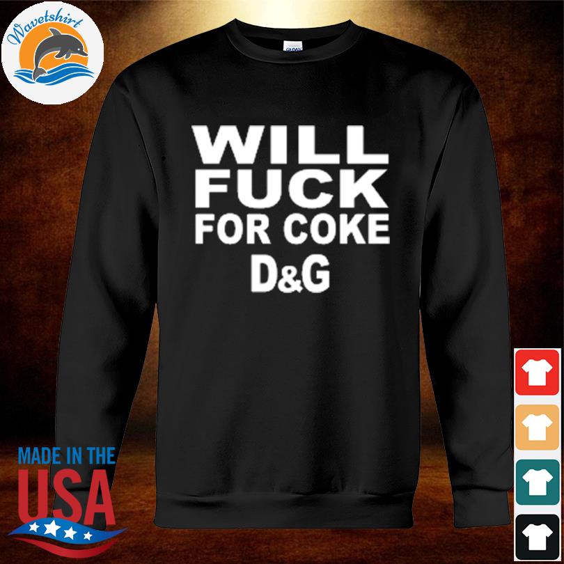 følsomhed skyld Tegne Will fuck for coke d&g shirt, hoodie, sweater, long sleeve and tank top