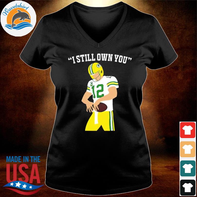 Aaron Rodgers I Still Own You Green Bay Packers Unisex T-Shirt, hoodie,  sweater, long sleeve and tank top