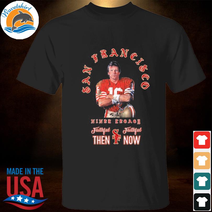 Joe montana #16 san francisco 49ers faithful then faithful now shirt