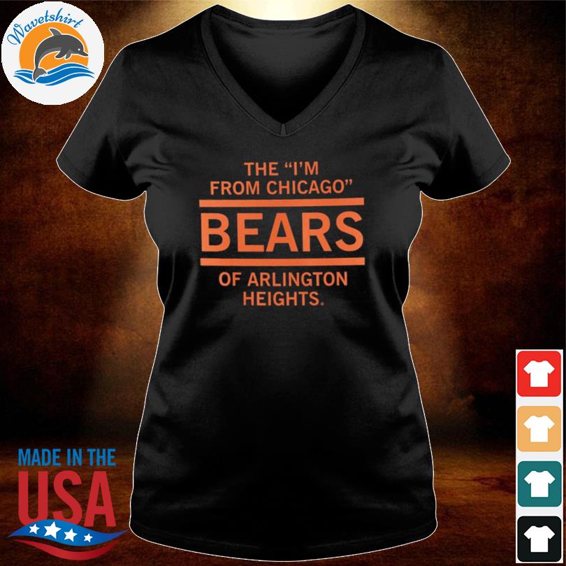 The I'm From Chicago Bears of Arlington Heights T-Shirt – RAYGUN