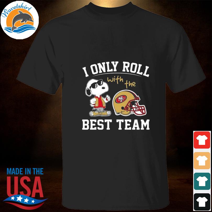 Snoopy san francisco 49ers nfl I only roll with the best team shirt,  hoodie, sweater, long sleeve and tank top