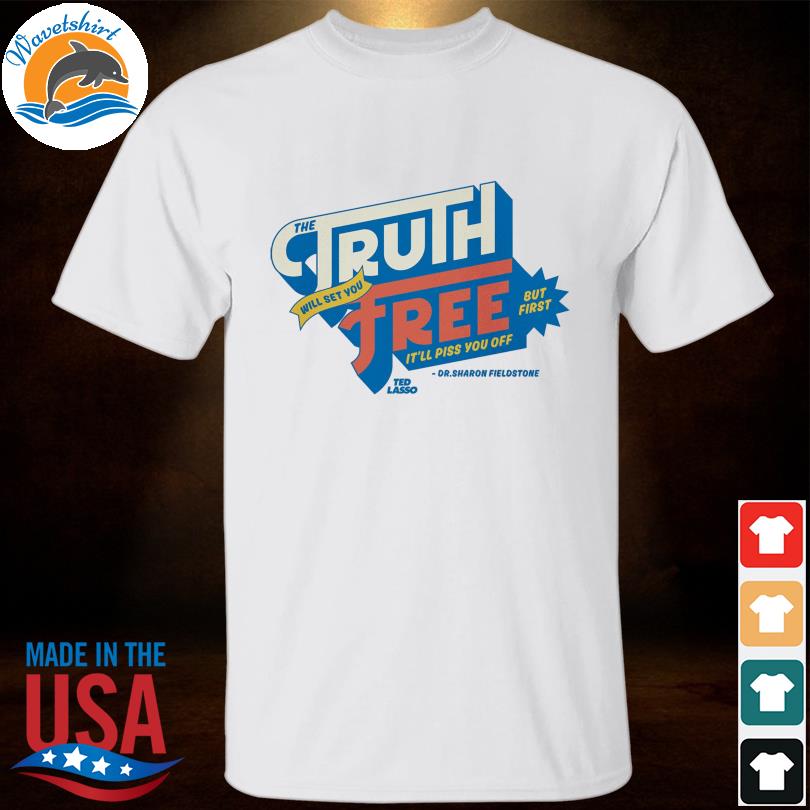 The truth free but first it'll piss you off shirt