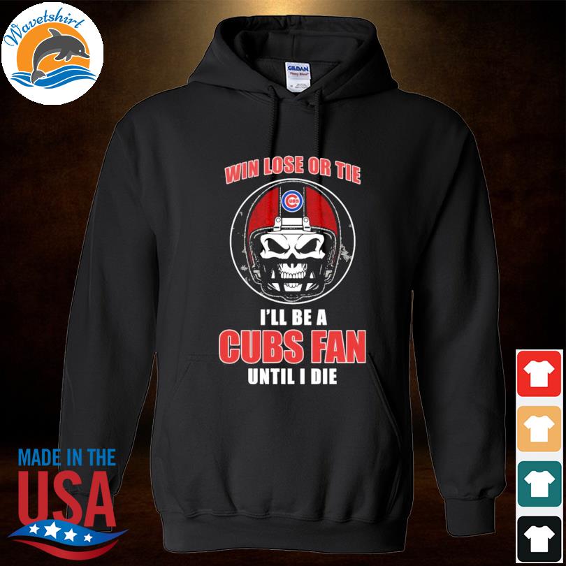 Original Skull Win Lose Or Tie Until I Die I'll Be A Fan Chicago Cubs Fan  Until I Die T-Shirt, hoodie, sweater, long sleeve and tank top