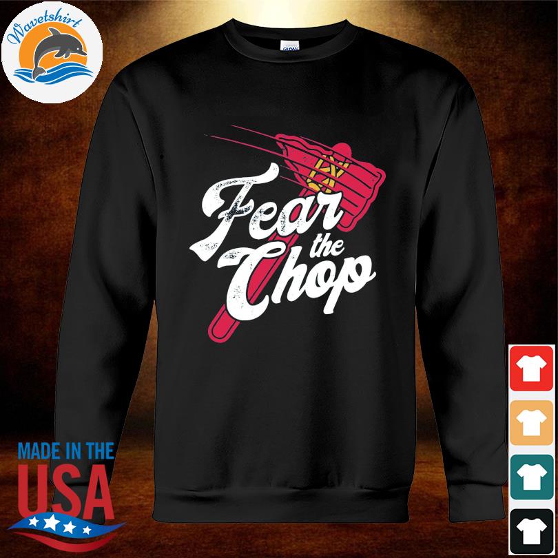 Atlanta Braves Fear THe Chop shirt, hoodie, sweater, long sleeve