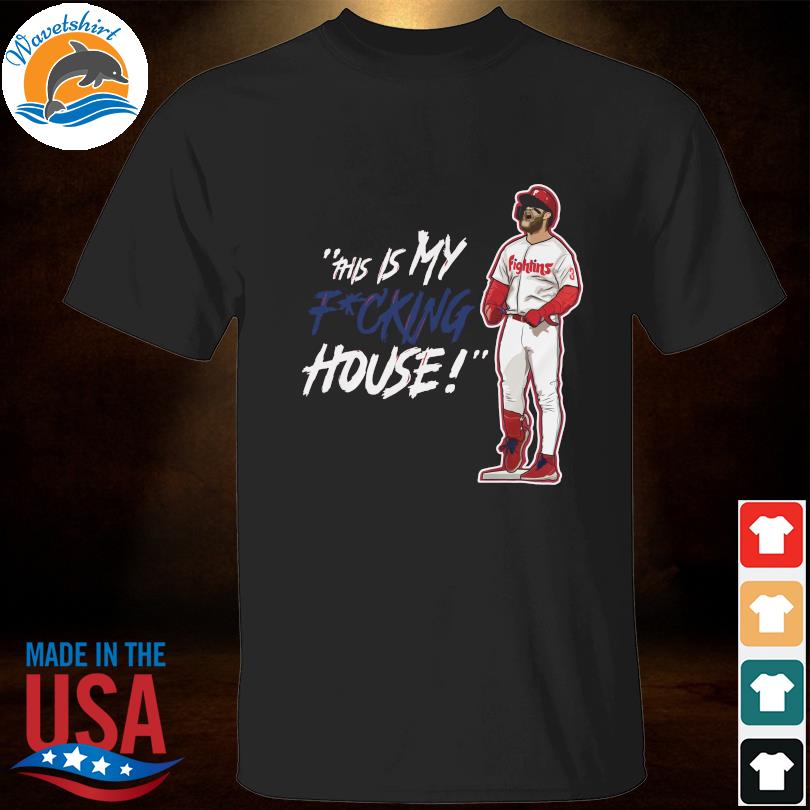 Philadelphia Phillies Bryce Harper My Phucking House shirt, hoodie,  sweater, long sleeve and tank top