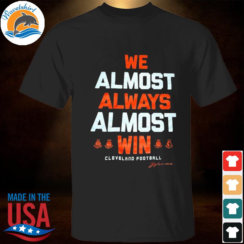 FREE shipping We almost always almost win cleveland football vintage shirt,  Unisex tee, hoodie, sweater, v-neck and tank top