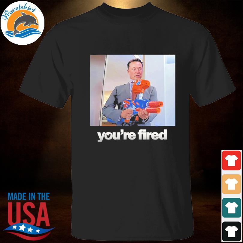 Elon musk You're fired shirt