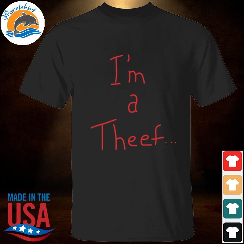 I'm a theef shirt
