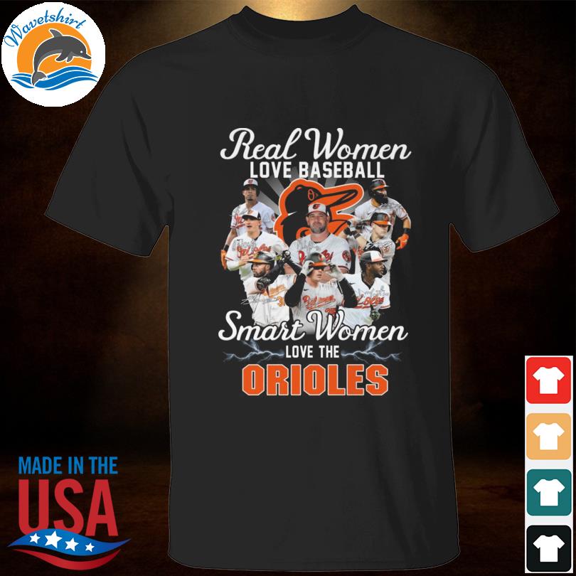 Official real Women Love Baseball Smart Women Love The Orioles T Shirt,  hoodie, sweater, long sleeve and tank top