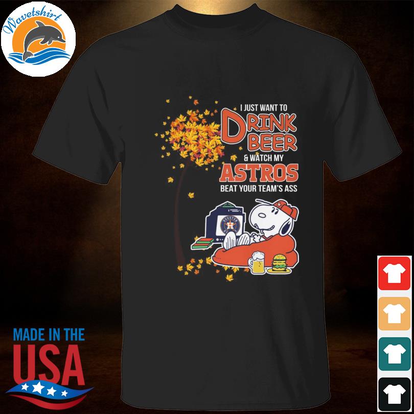 Official Snoopy I just want to drink beer and watch my Astros beat your team's ass shirt