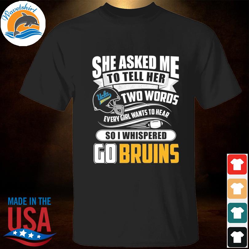 She asked me to tell her two words ucla bruins shirt