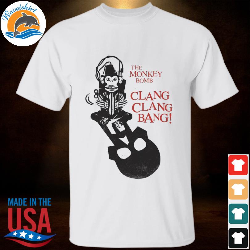 The monkey bomb clang clang bang shirt