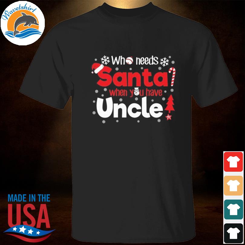 Uncle Who Need Santa when you have uncle Christmas Sweater