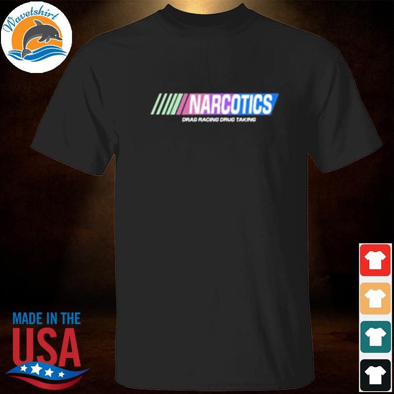 Narcotics drag racing drug taking shirt