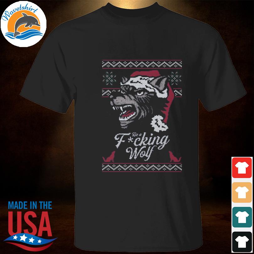 Be a fucking wolf ugly Christmas sweater