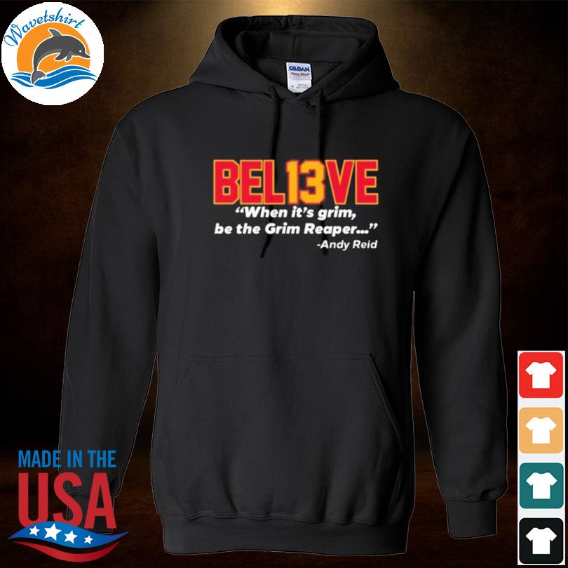 Believe Bel13ve When It's Grim Be The Grim Reaper Andy Reid Sweatshirt