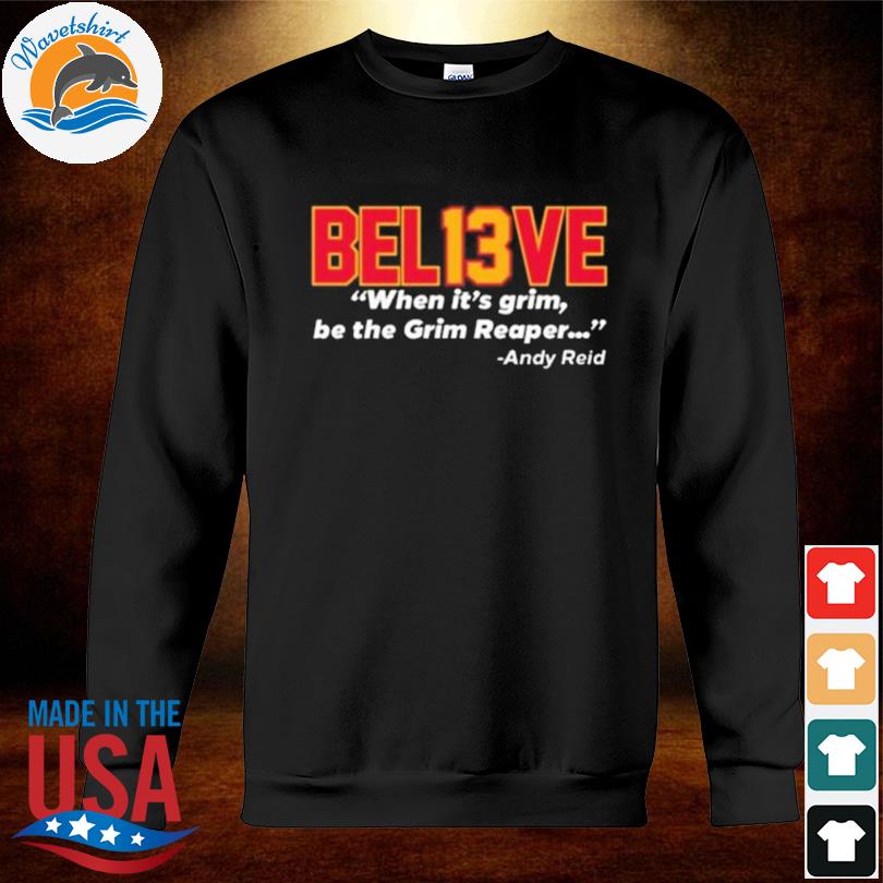 Believe Bel13ve When It's Grim Be The Grim Reaper Andy Reid Sweatshirt