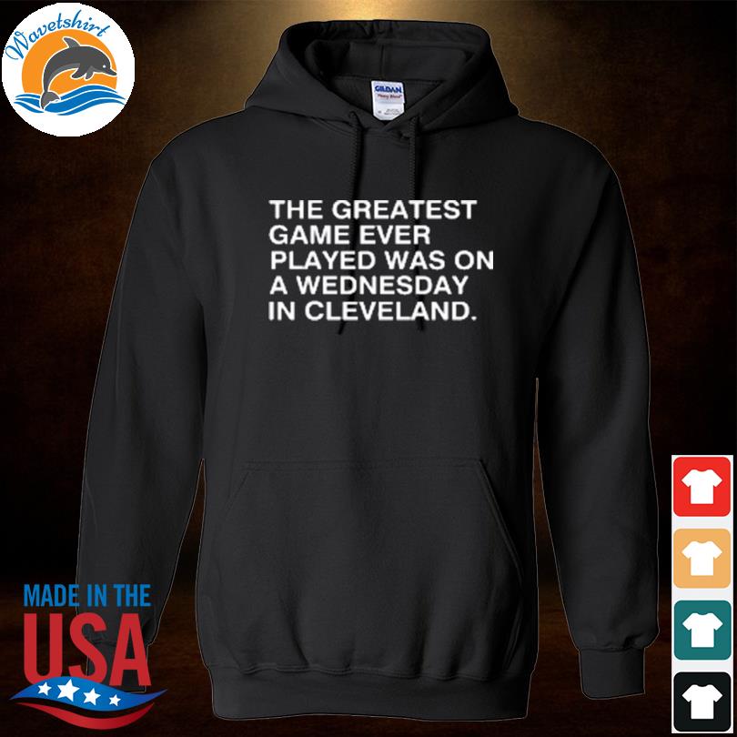 Chicago cubs the greatest game ever played was on a wednesday in cleveland  shirt, hoodie, sweater, long sleeve and tank top