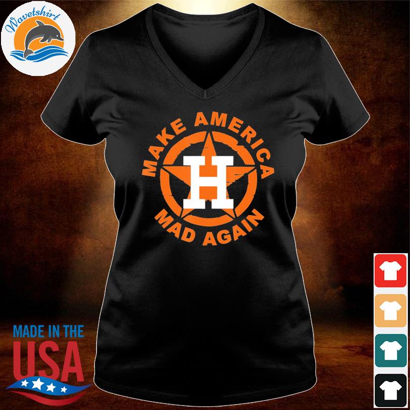 Make American Mad Again Shirt - Houston Astros Sweatshirt Short Sleeve