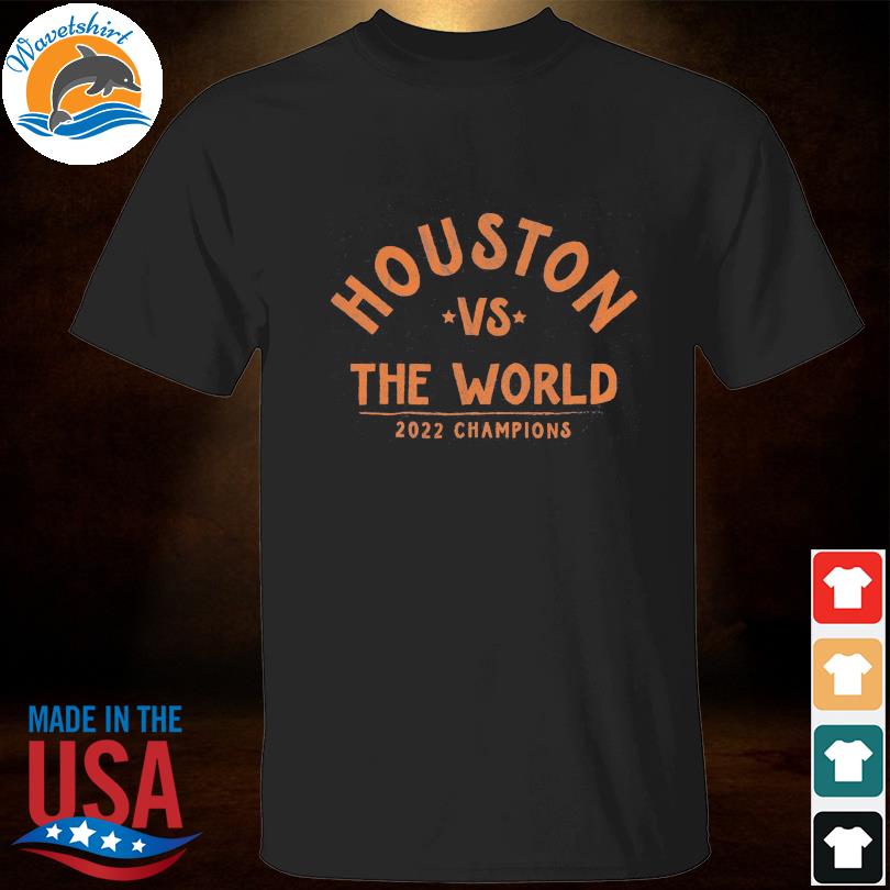 Houston vs the world 2022 champions shirt