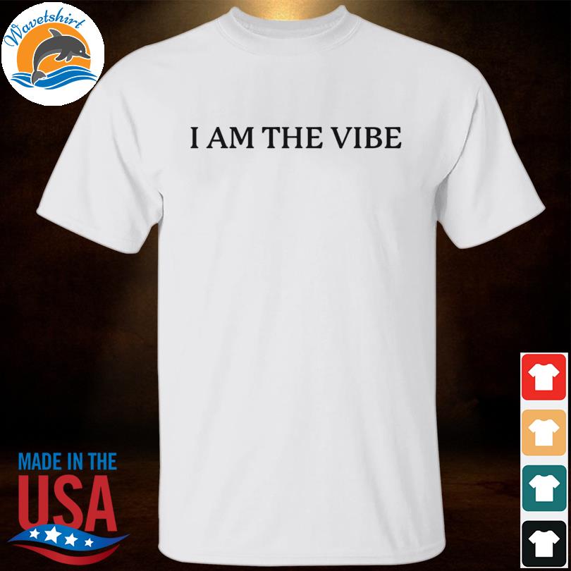 I am the vibe shirt