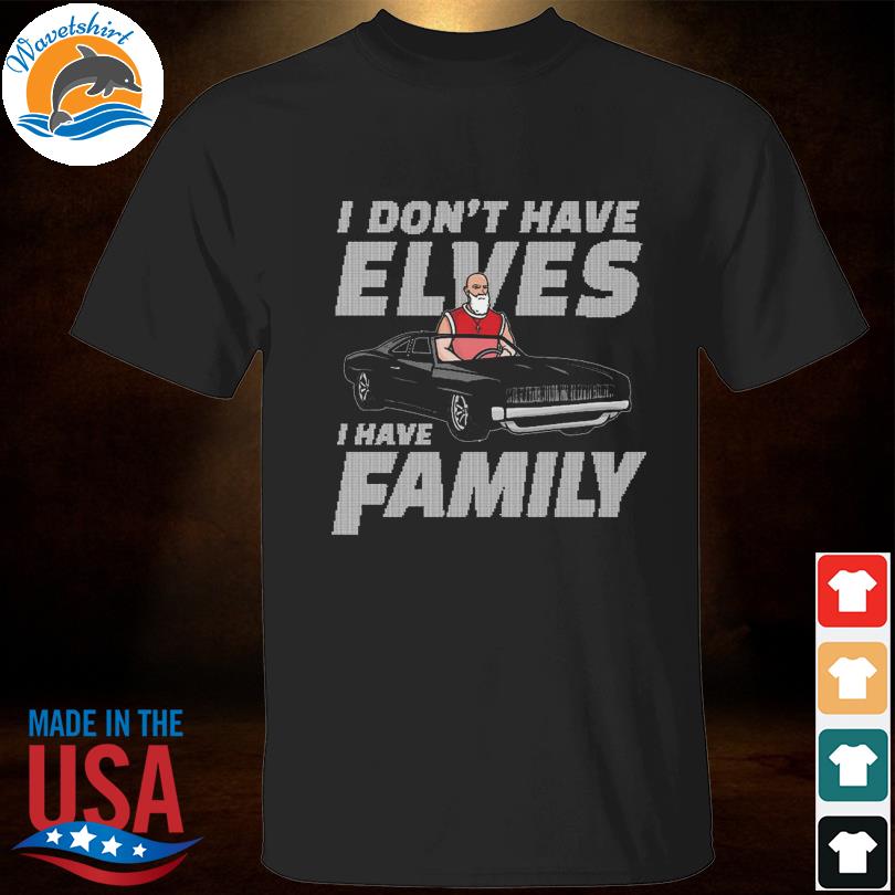 I don't have elves I hate family ugly Christmas sweater
