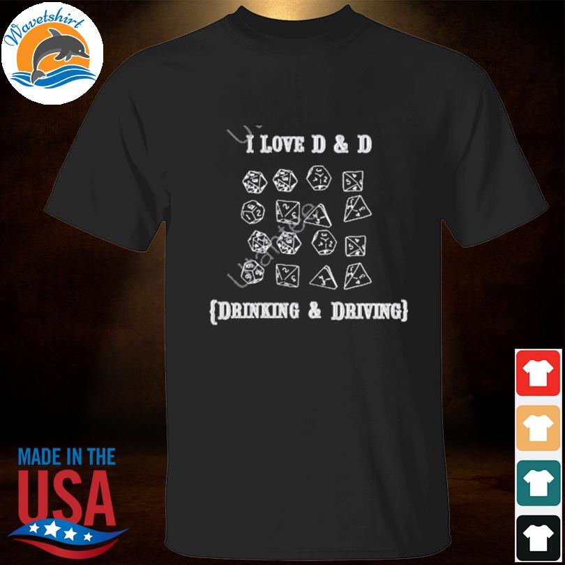 I love d and d drinking and driving new shirt
