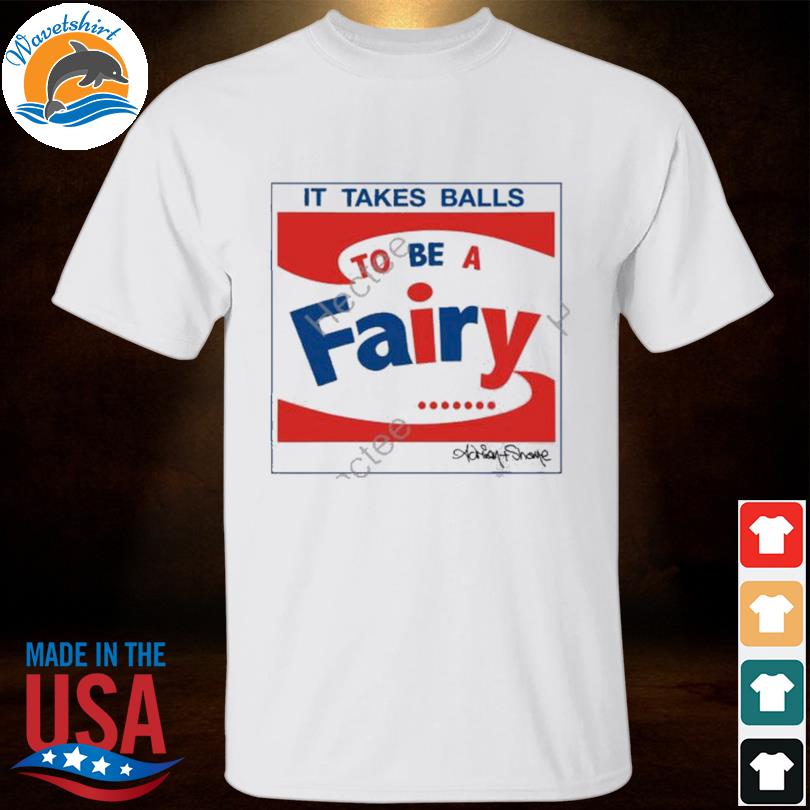 It takes balls to be a fairy shirt