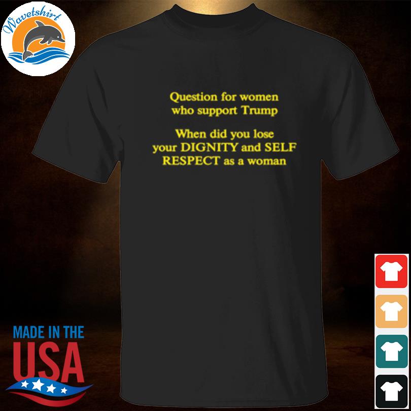 Jt retired medic question for women who support Trump shirt