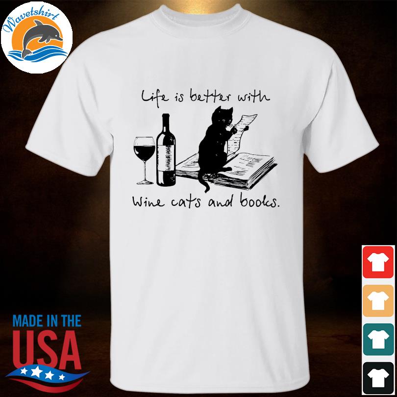 Life is better with Wine Cats and Books 2022 shirt