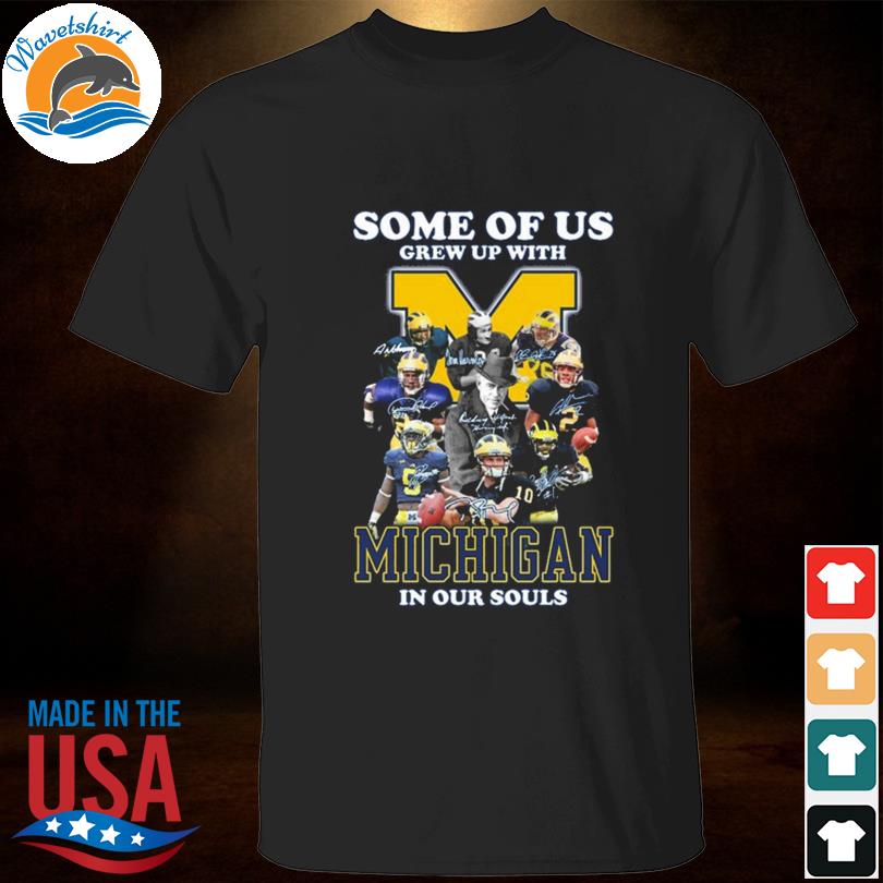Some of us grew up with Michigan Wolverines in our souls signatures shirt
