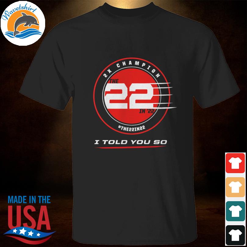 Official 2x champion the 22 in'22 I told you so Joey Logano shirt