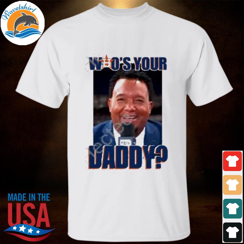 Pedro martínez astros who's your daddy shirt