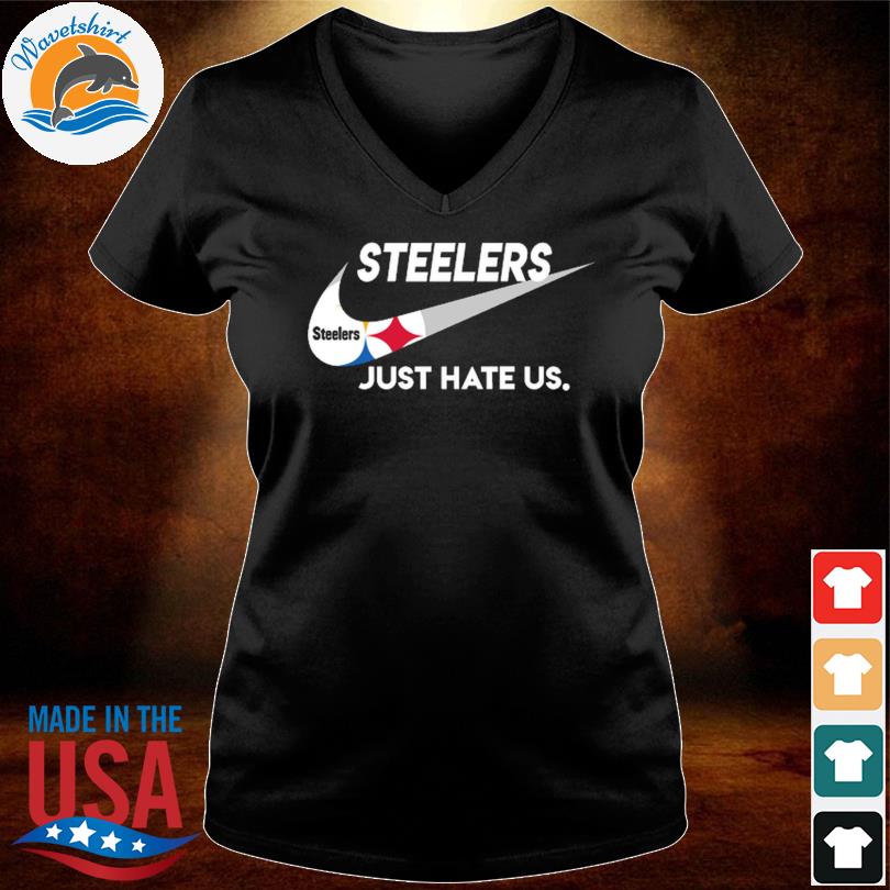 Pittsburgh Steelers Nike Steelers Just Hate Us Shirt, hoodie, sweater, long  sleeve and tank top