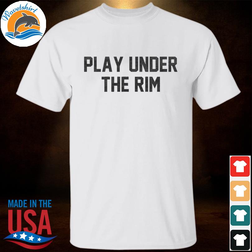 Play under the rim 2022 shirt