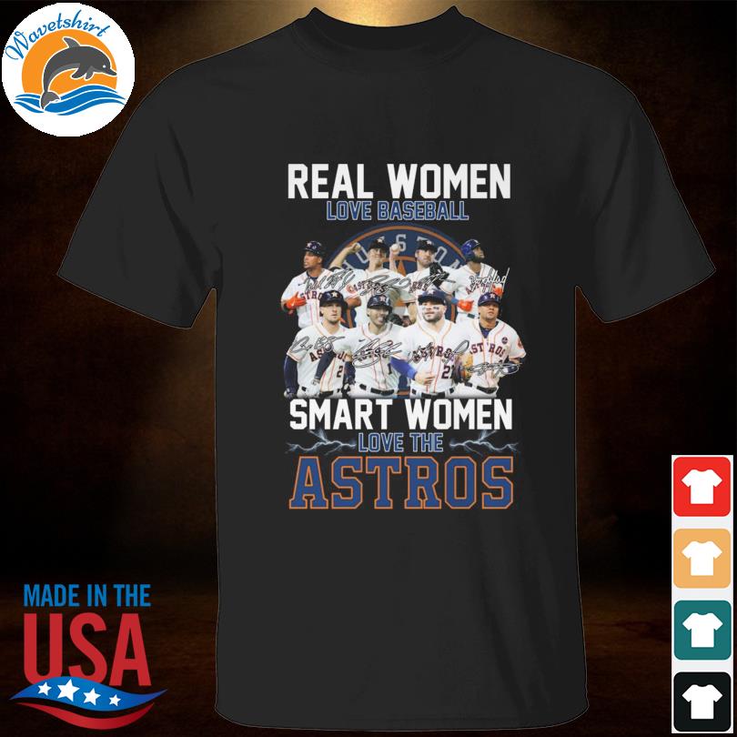 Houston Astros real women love baseball smart women love the Astros shirt,  hoodie, sweater, long sleeve and tank top