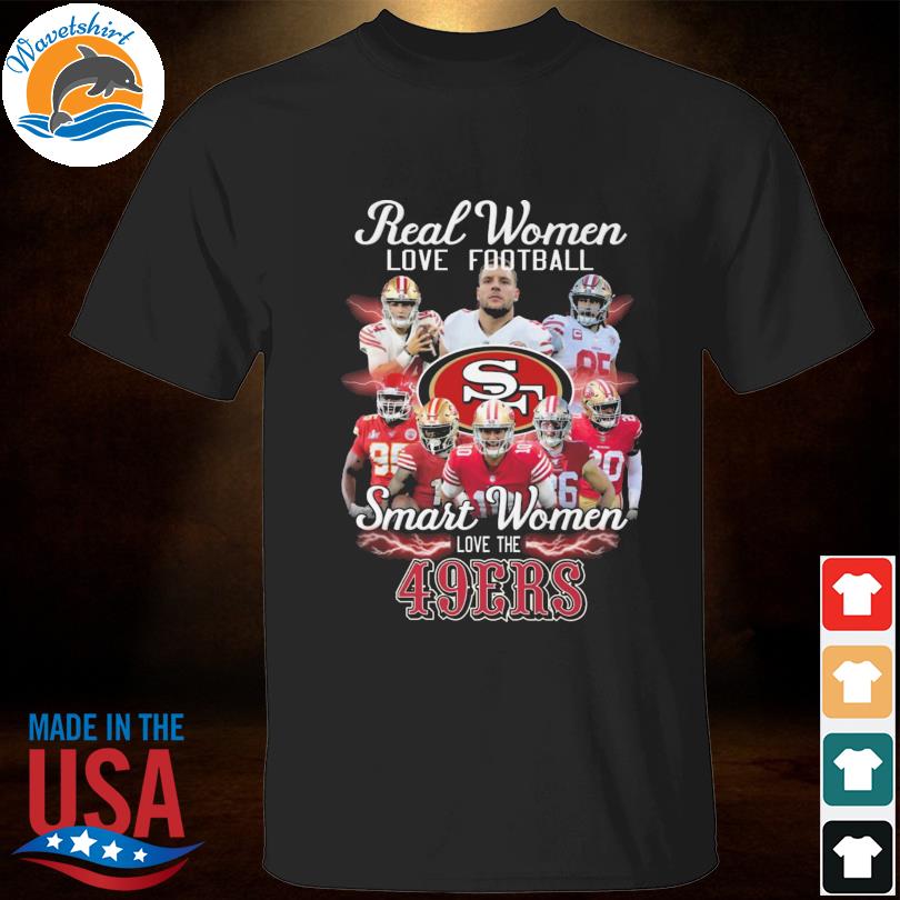 Real women love football smart women love the San Francisco 49ers shirt,  hoodie, sweater, long sleeve and tank top