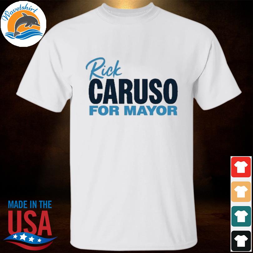 Rick caruso for mayor shirt