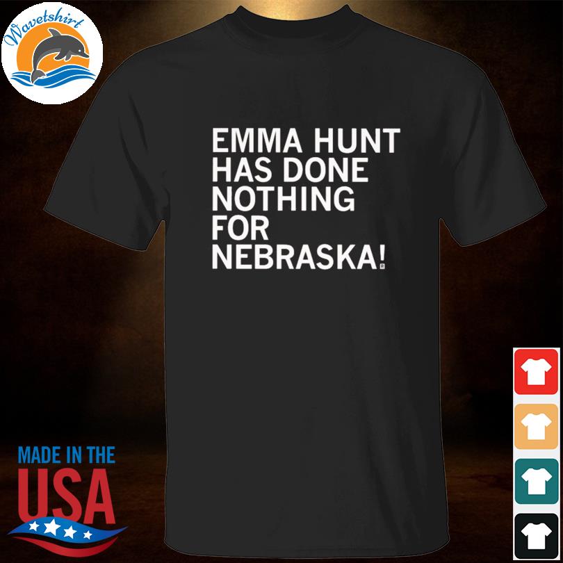 Emma hunt has done nothing for nebraska shirt