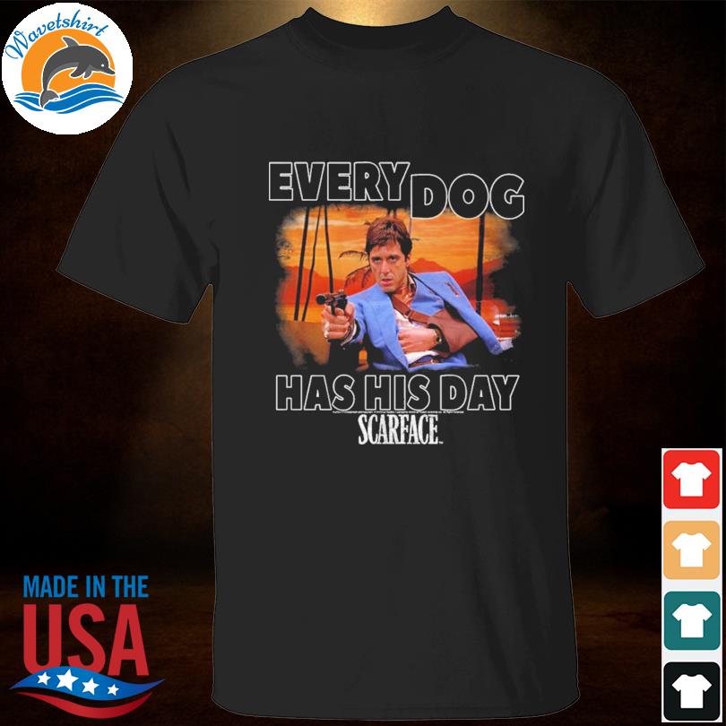 Scarface Tony Montana Every Dog Has His Day Movie Shirt